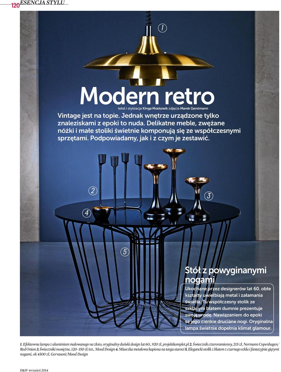 2 3 4 5 Stół z powyginanymi nogami Ukochane przez designerów lat 60. obłe kształty uwielbiają metal i załamania światła. Tu współczesny stolik ze szklanym blatem dumnie prezentuje swoją urodę.