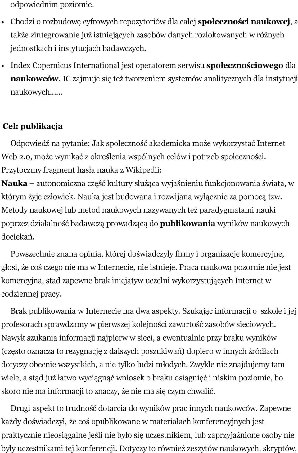 Index Copernicus International jest operatorem serwisu społecznościowego dla naukowców. IC zajmuje się też tworzeniem systemów analitycznych dla instytucji naukowych.