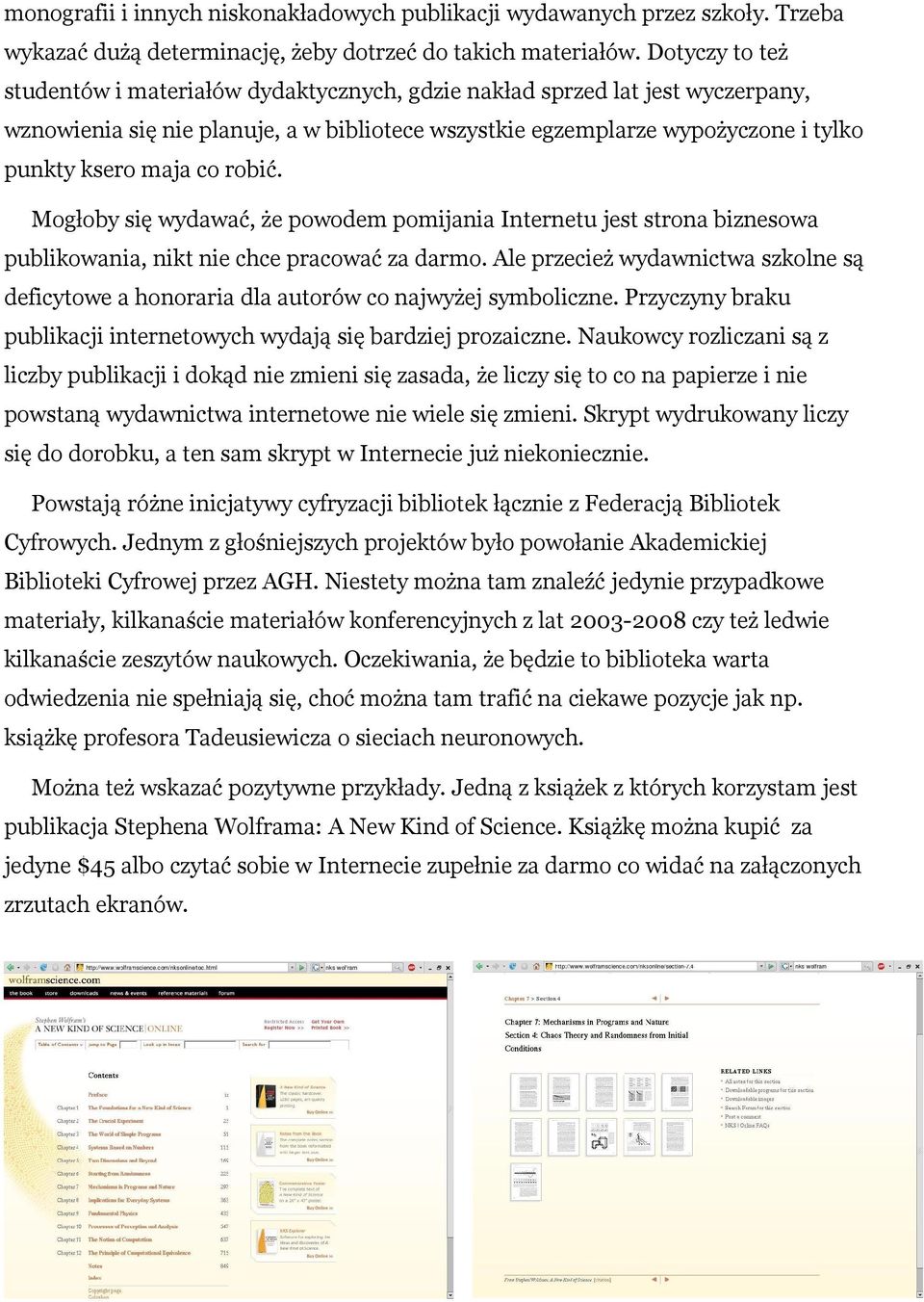 robić. Mogłoby się wydawać, że powodem pomijania Internetu jest strona biznesowa publikowania, nikt nie chce pracować za darmo.