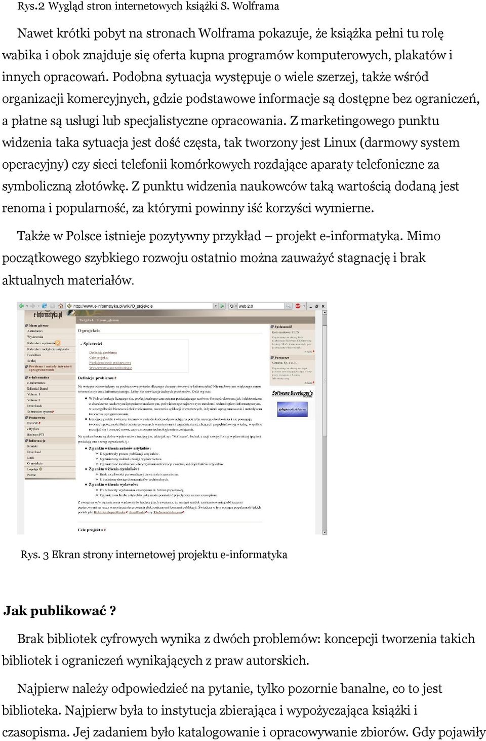 Podobna sytuacja występuje o wiele szerzej, także wśród organizacji komercyjnych, gdzie podstawowe informacje są dostępne bez ograniczeń, a płatne są usługi lub specjalistyczne opracowania.