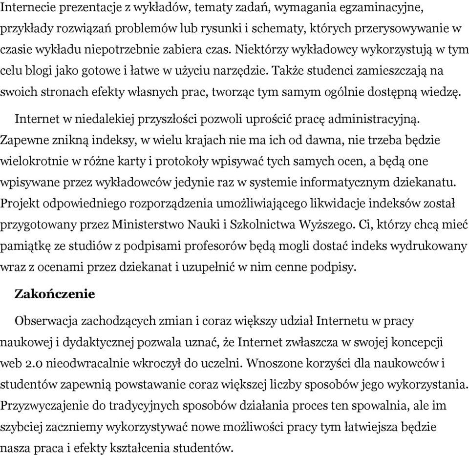 Także studenci zamieszczają na swoich stronach efekty własnych prac, tworząc tym samym ogólnie dostępną wiedzę. Internet w niedalekiej przyszłości pozwoli uprościć pracę administracyjną.