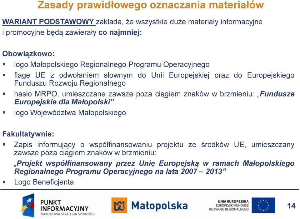 zawsze poza ciągiem znaków w brzmieniu: Fundusze Europejskie dla Małopolski logo Województwa Małopolskiego Fakultatywnie: Zapis informujący o współfinansowaniu projektu ze środków