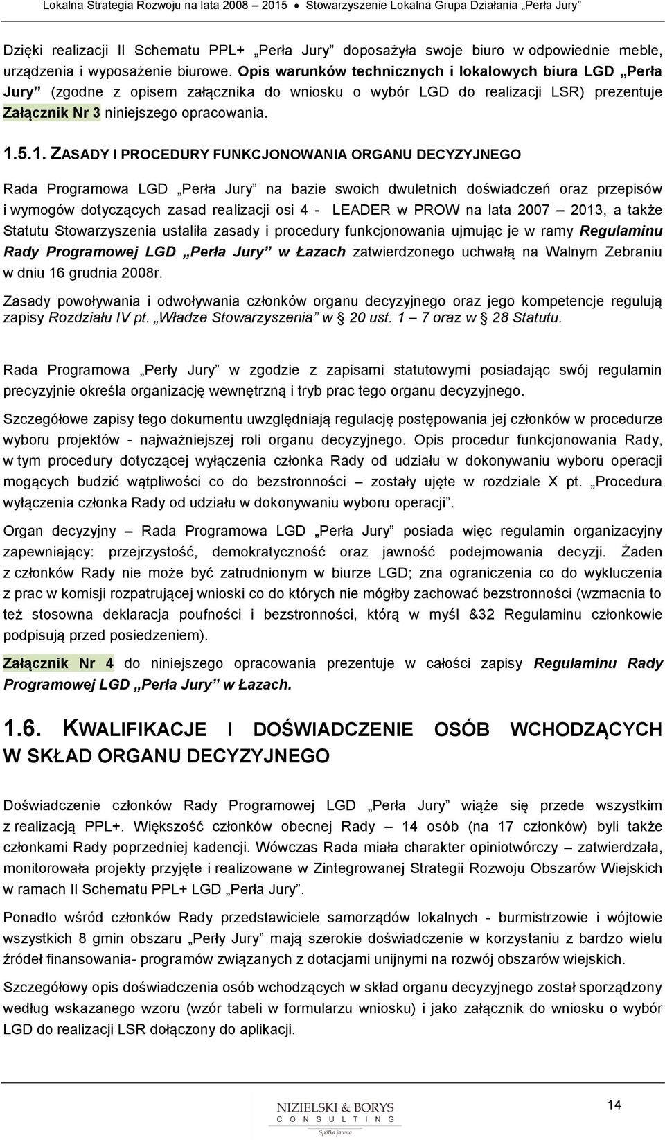 5.1. ZASADY I PROCEDURY FUNKCJONOWANIA ORGANU DECYZYJNEGO Rada Programowa LGD Perła Jury na bazie swoich dwuletnich doświadczeń oraz przepisów i wymogów dotyczących zasad realizacji osi 4 - LEADER w