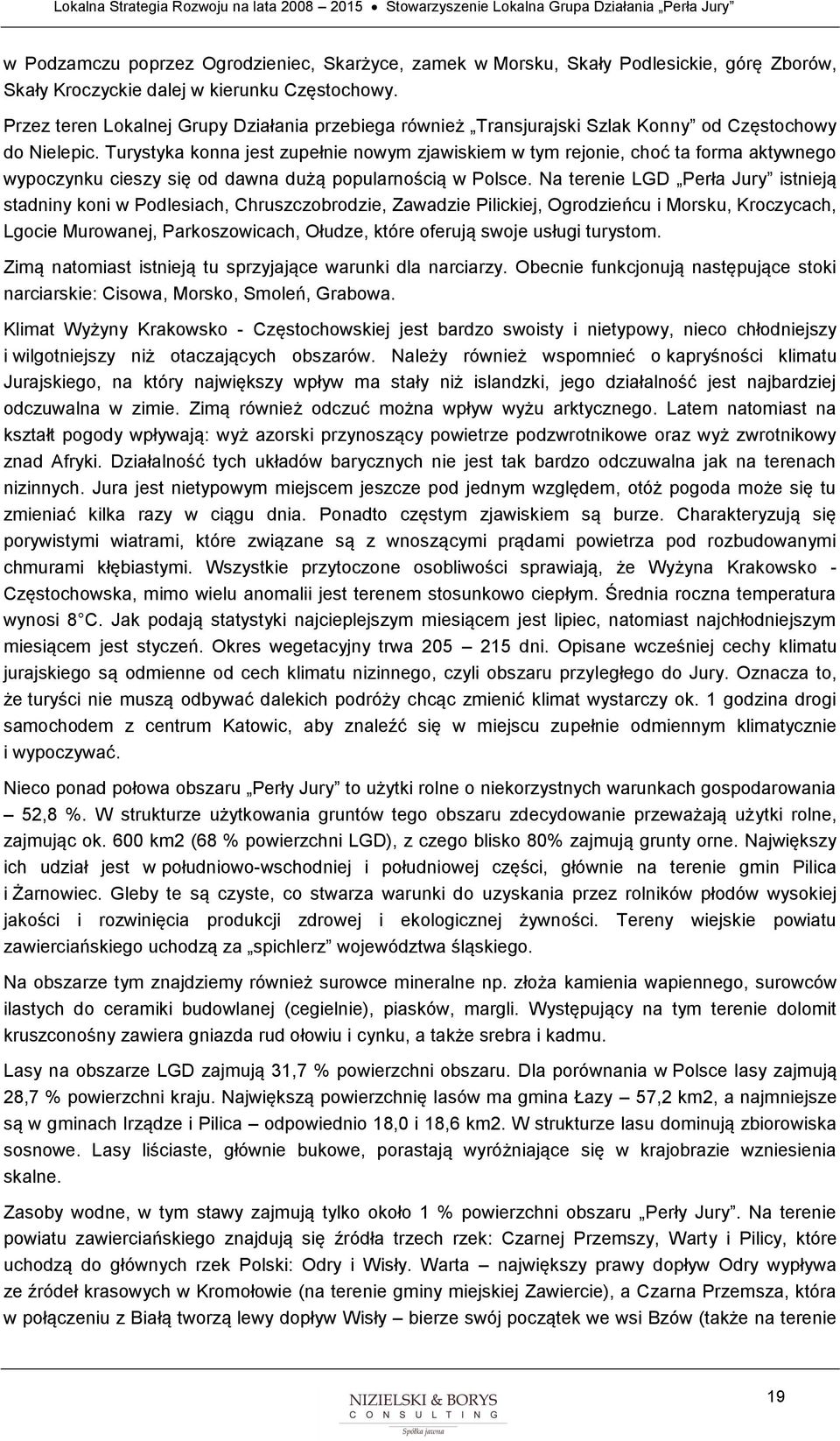 Turystyka konna jest zupełnie nowym zjawiskiem w tym rejonie, choć ta forma aktywnego wypoczynku cieszy się od dawna dużą popularnością w Polsce.