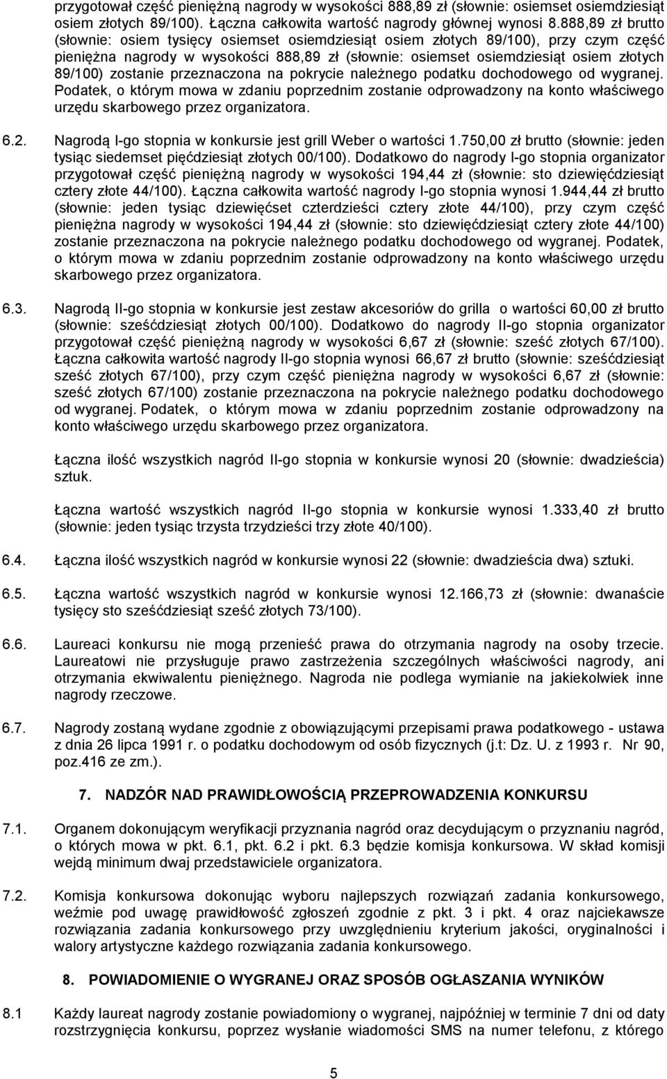 zostanie przeznaczona na pokrycie należnego podatku dochodowego od wygranej. Podatek, o którym mowa w zdaniu poprzednim zostanie odprowadzony na konto właściwego urzędu skarbowego przez organizatora.