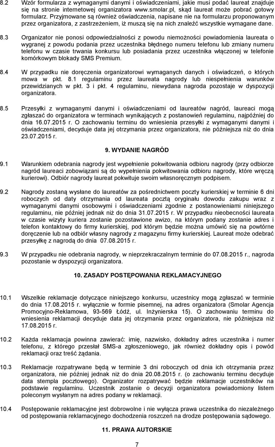 3 Organizator nie ponosi odpowiedzialności z powodu niemożności powiadomienia laureata o wygranej z powodu podania przez uczestnika błędnego numeru telefonu lub zmiany numeru telefonu w czasie