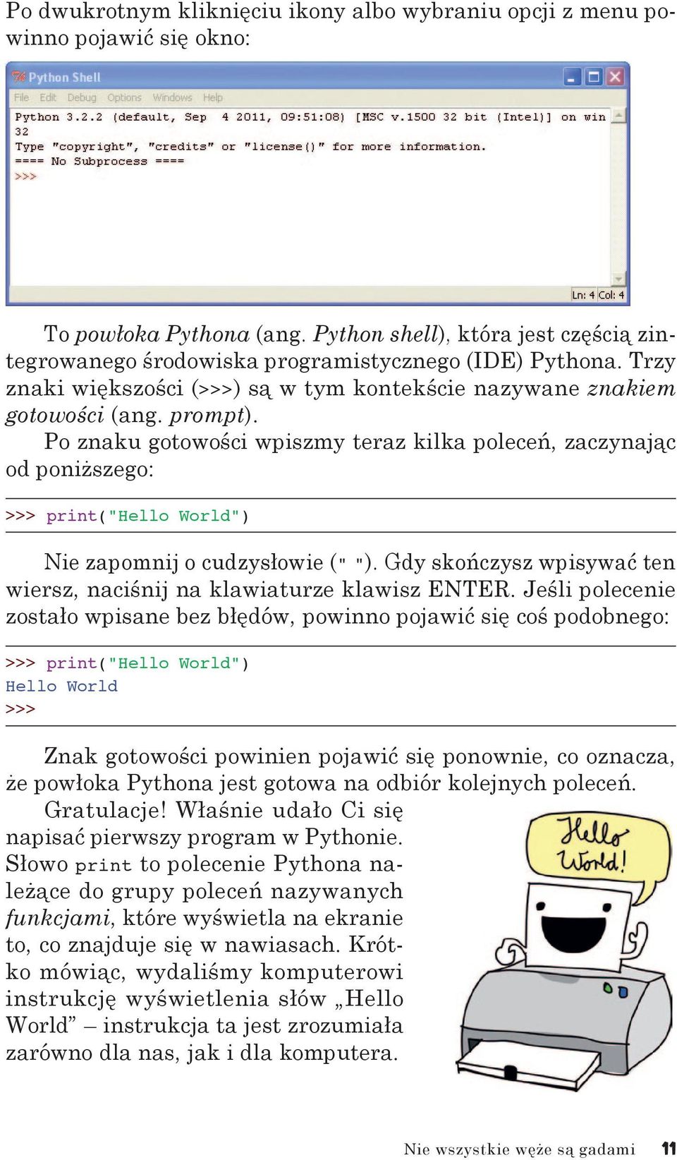 Po znaku gotowości wpiszmy teraz kilka poleceń, zaczynając od poniższego: >>> print("hello World") Nie zapomnij o cudzysłowie (" ").