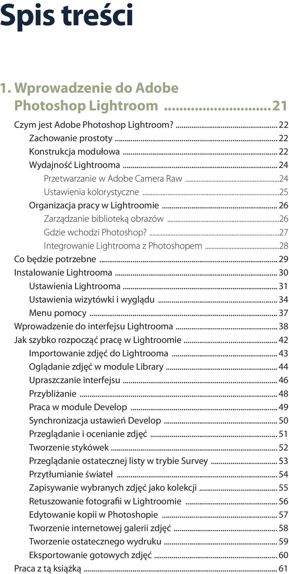 ...27 Integrowanie Lightrooma z Photoshopem...28 Co będzie potrzebne... 29 Instalowanie Lightrooma... 30 Ustawienia Lightrooma... 31 Ustawienia wizytówki i wyglądu... 34 Menu pomocy.