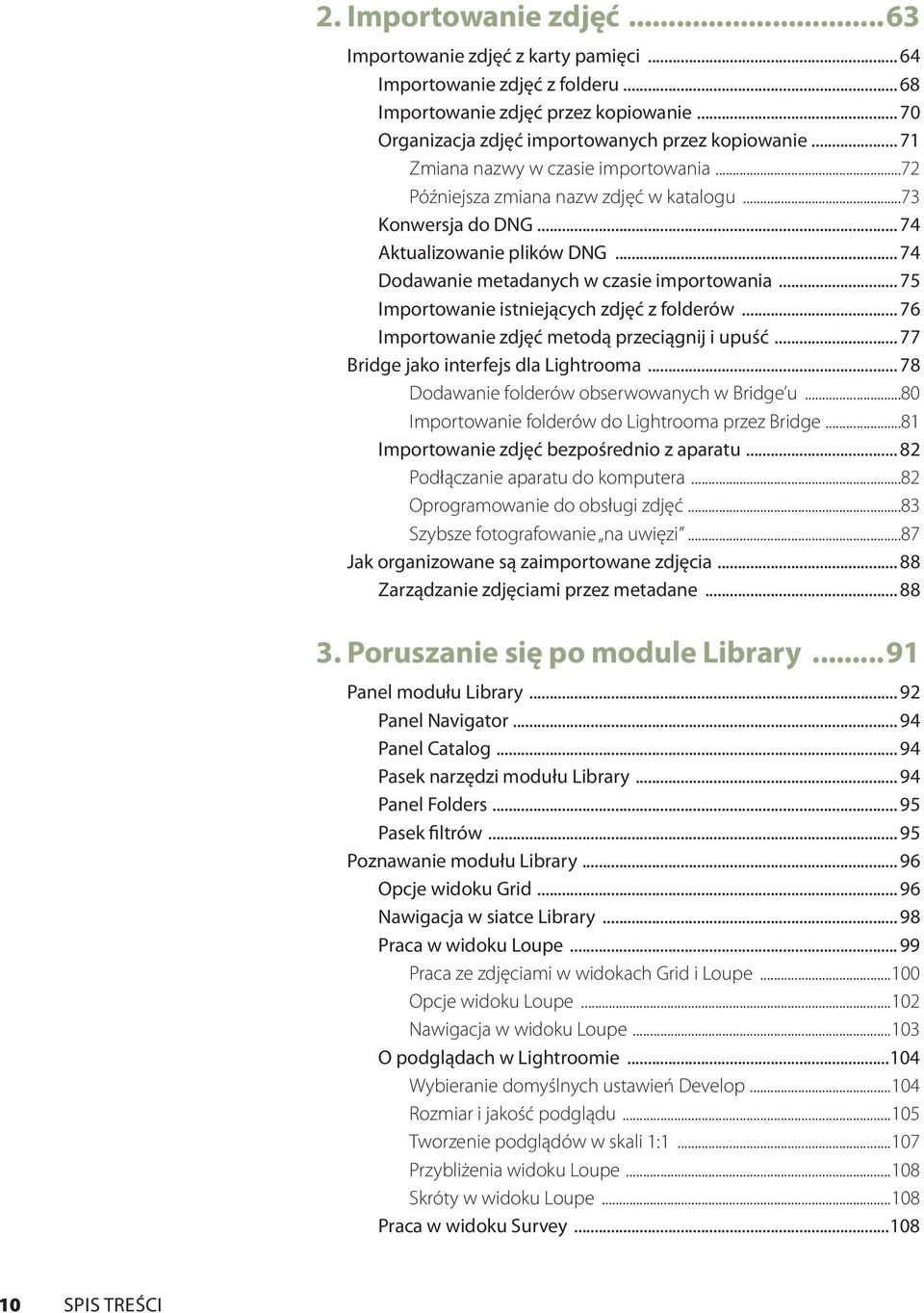 .. 75 Importowanie istniejących zdjęć z folderów... 76 Importowanie zdjęć metodą przeciągnij i upuść... 77 Bridge jako interfejs dla Lightrooma... 78 Dodawanie folderów obserwowanych w Bridge u.