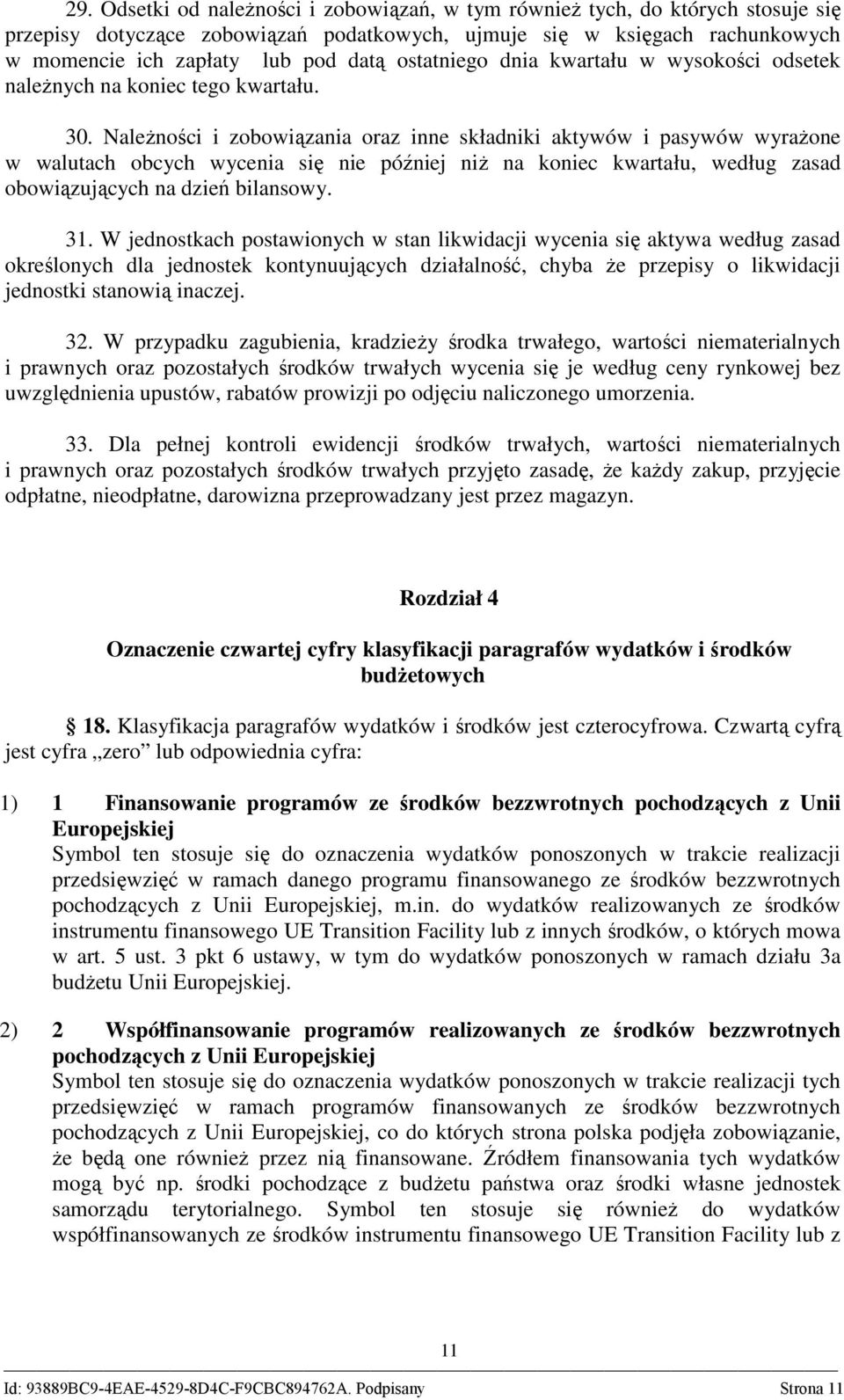 NaleŜności i zobowiązania oraz inne składniki aktywów i pasywów wyraŝone w walutach obcych wycenia się nie później niŝ na koniec kwartału, według zasad obowiązujących na dzień bilansowy. 31.