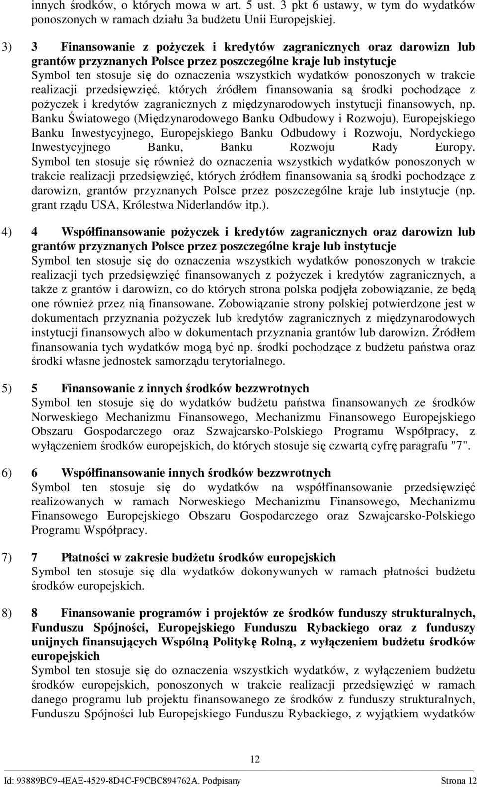 ponoszonych w trakcie realizacji przedsięwzięć, których źródłem finansowania są środki pochodzące z poŝyczek i kredytów zagranicznych z międzynarodowych instytucji finansowych, np.