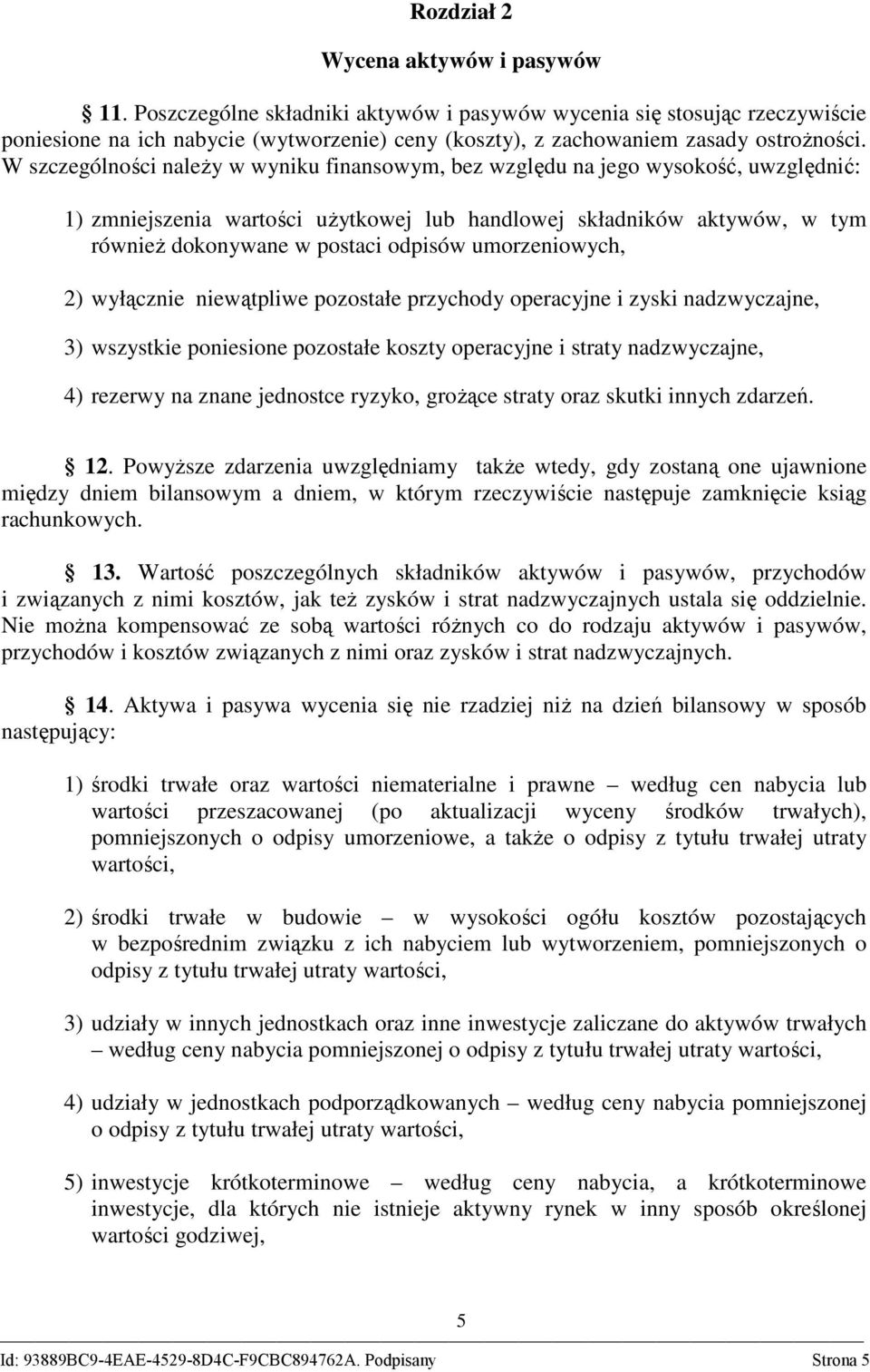 W szczególności naleŝy w wyniku finansowym, bez względu na jego wysokość, uwzględnić: 1) zmniejszenia wartości uŝytkowej lub handlowej składników aktywów, w tym równieŝ dokonywane w postaci odpisów