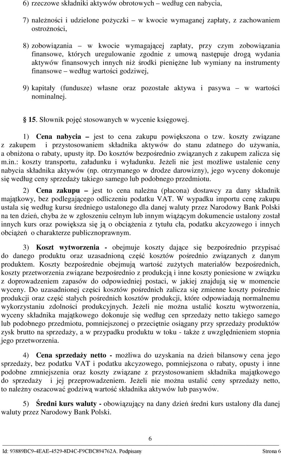 godziwej, 9) kapitały (fundusze) własne oraz pozostałe aktywa i pasywa w wartości nominalnej. 15. Słownik pojęć stosowanych w wycenie księgowej. 1) Cena nabycia jest to cena zakupu powiększona o tzw.