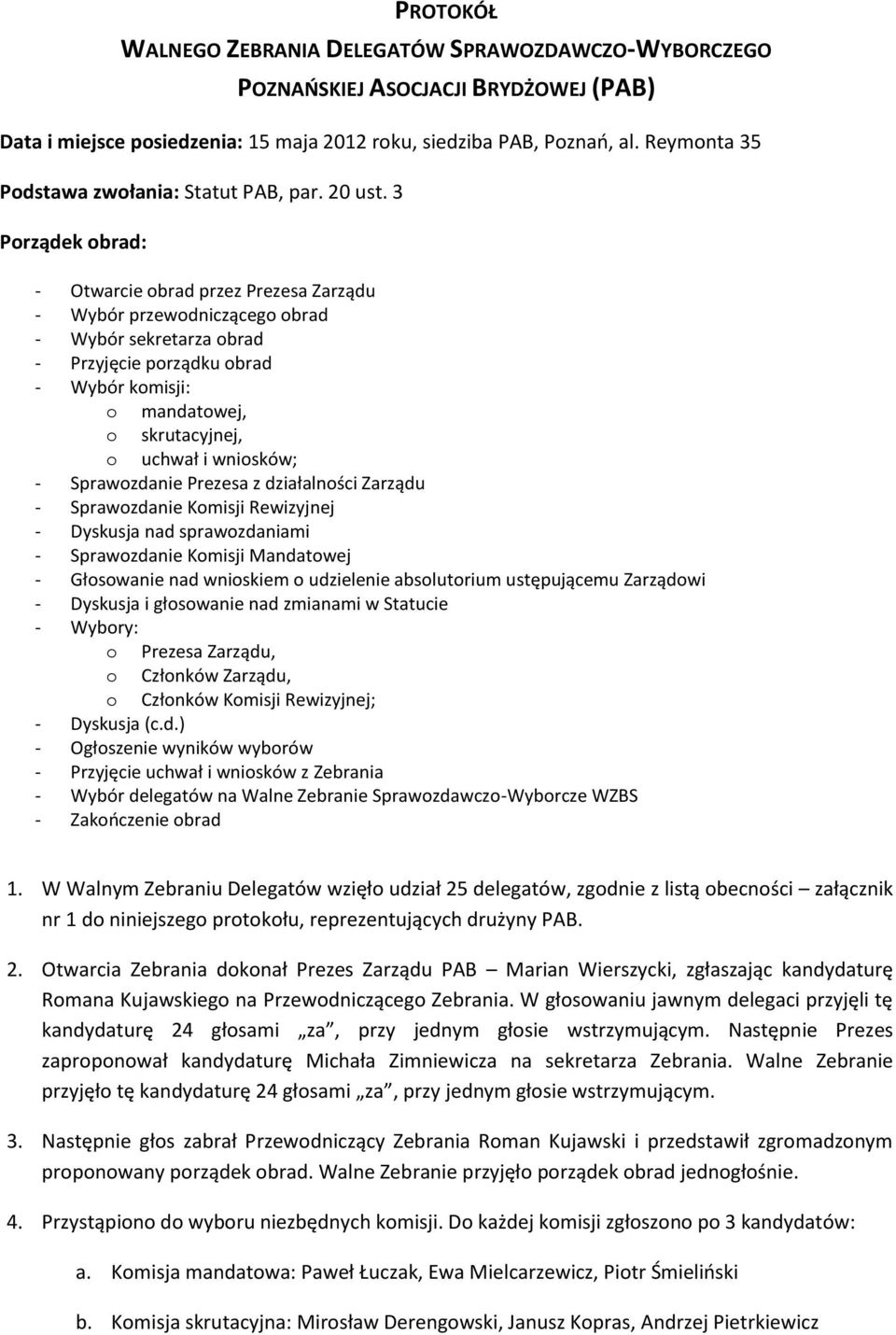 wniosków; - Sprawozdanie Prezesa z działalności Zarządu - Sprawozdanie Komisji Rewizyjnej - Dyskusja nad sprawozdaniami - Sprawozdanie Komisji Mandatowej - Głosowanie nad wnioskiem o udzielenie