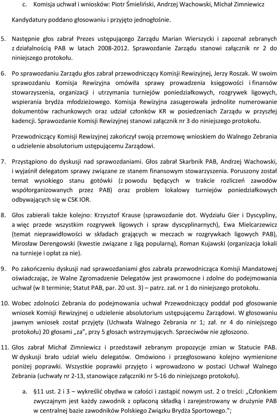 6. Po sprawozdaniu Zarządu głos zabrał przewodniczący Komisji Rewizyjnej, Jerzy Roszak.