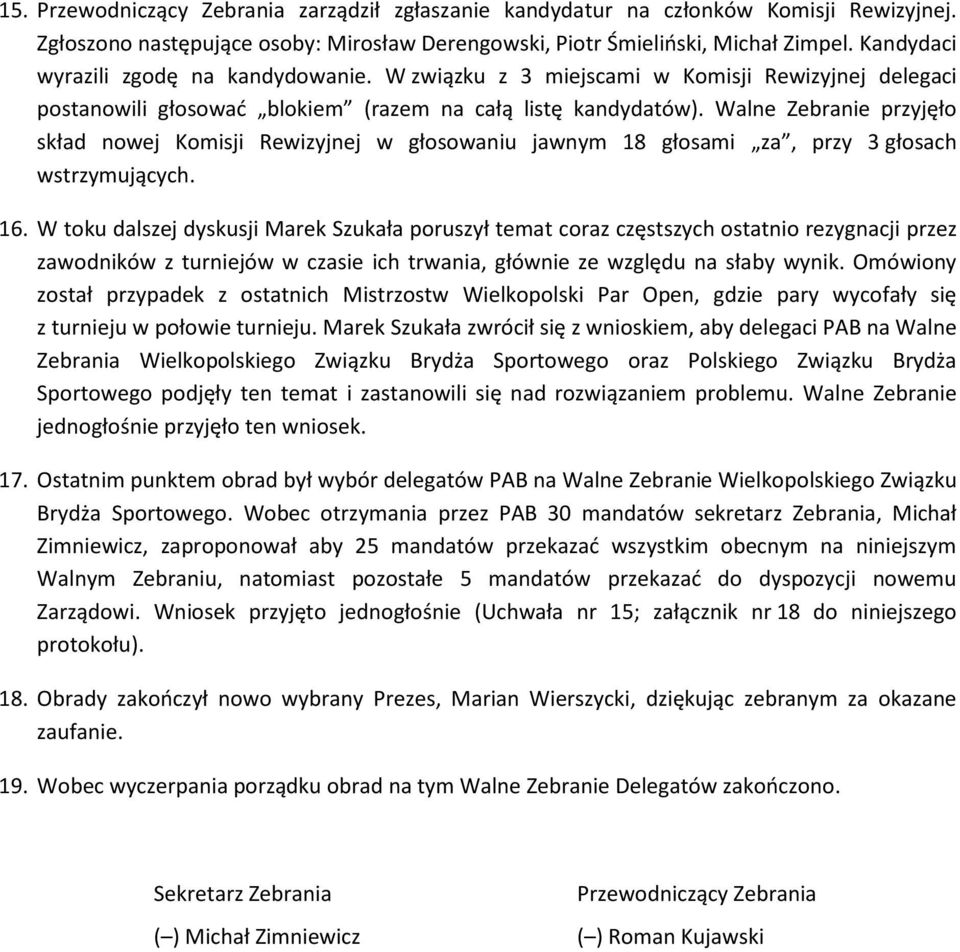 Walne Zebranie przyjęło skład nowej Komisji Rewizyjnej w głosowaniu jawnym 18 głosami za, przy 3 głosach wstrzymujących. 16.