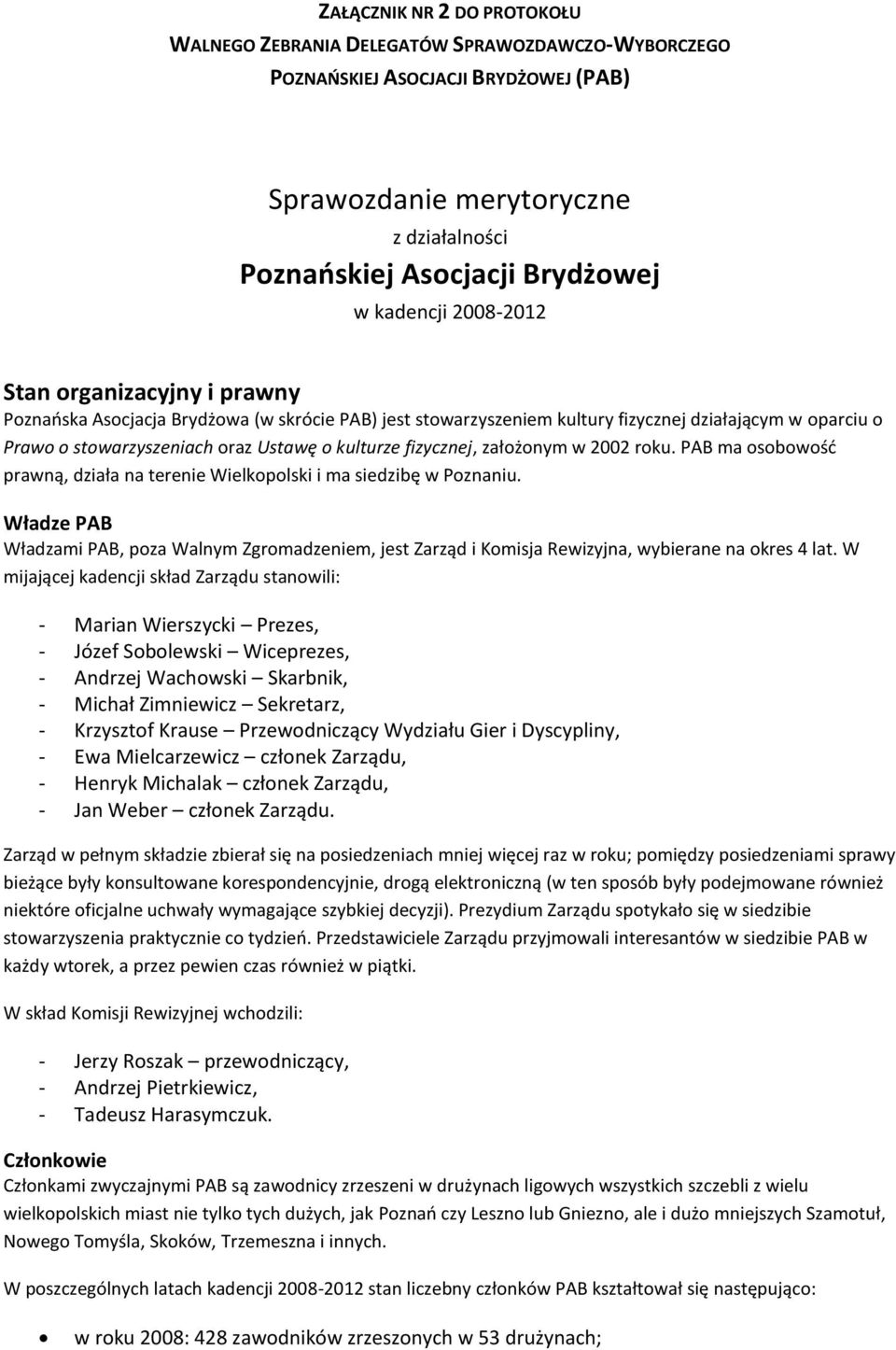 PAB ma osobowość prawną, działa na terenie Wielkopolski i ma siedzibę w Poznaniu. Władze PAB Władzami PAB, poza Walnym Zgromadzeniem, jest Zarząd i Komisja Rewizyjna, wybierane na okres 4 lat.