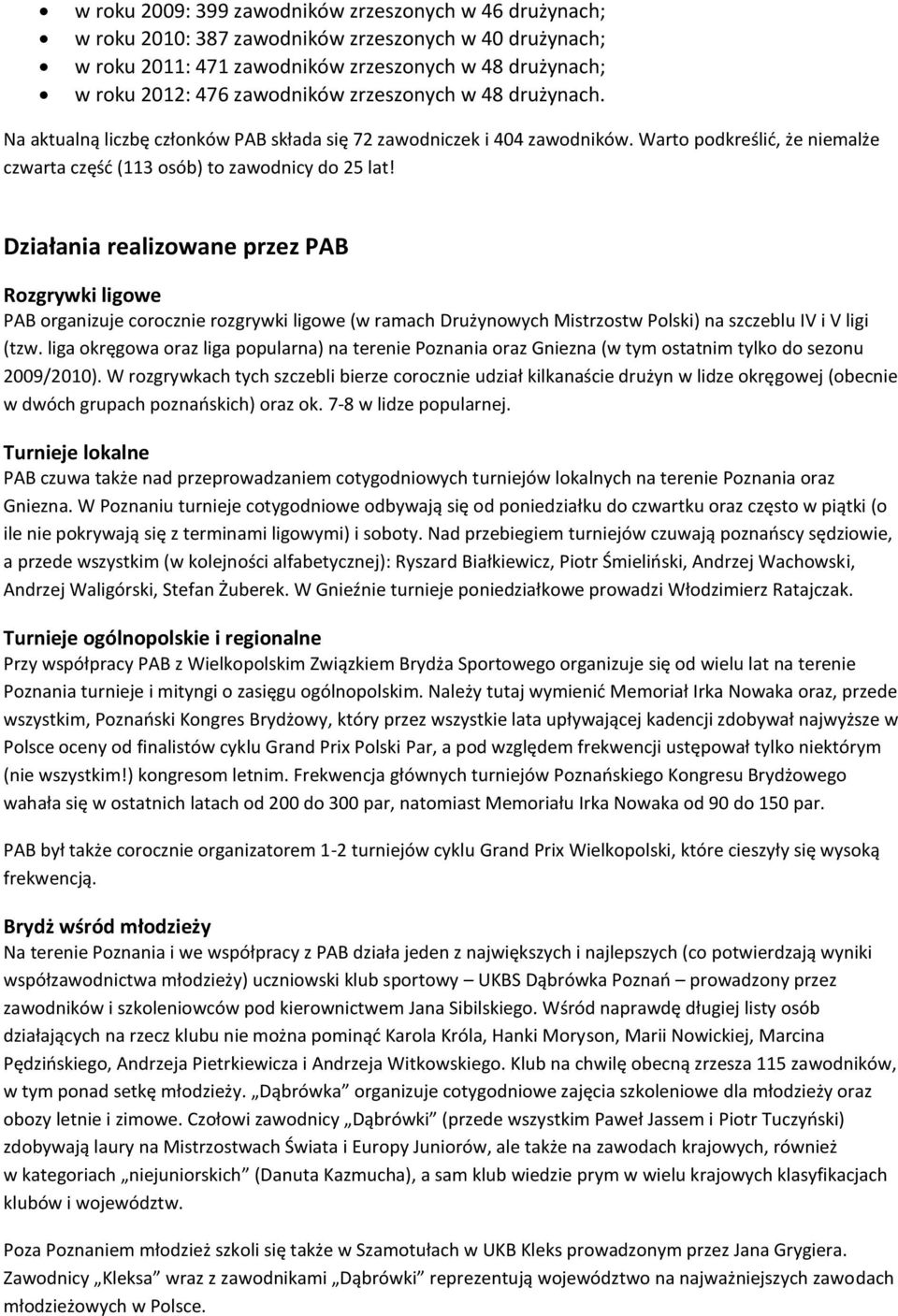 Działania realizowane przez PAB Rozgrywki ligowe PAB organizuje corocznie rozgrywki ligowe (w ramach Drużynowych Mistrzostw Polski) na szczeblu IV i V ligi (tzw.