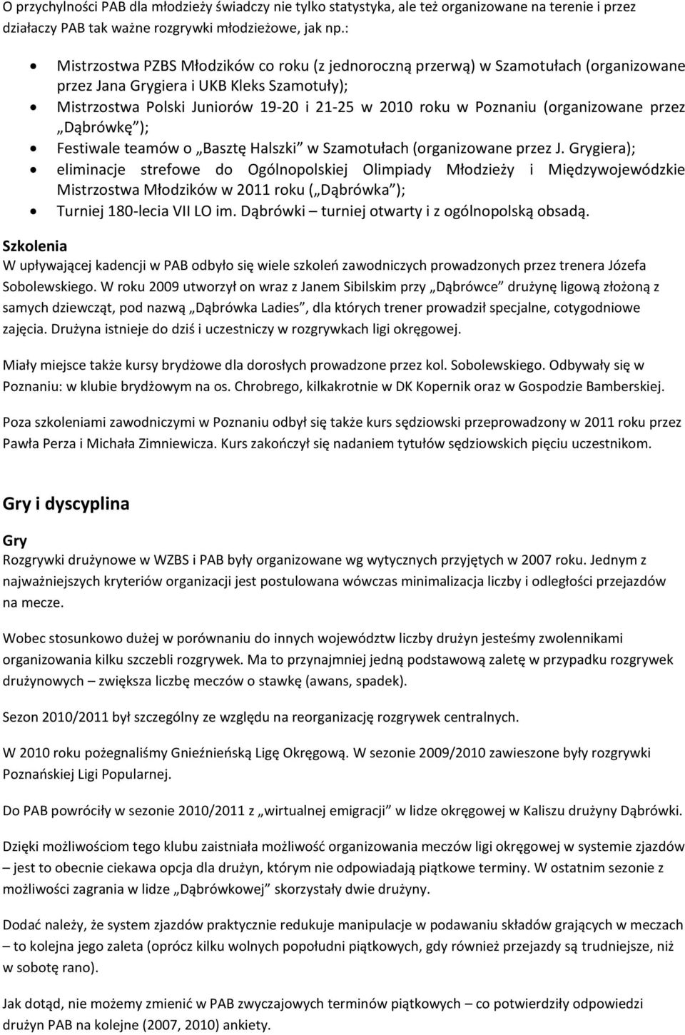 (organizowane przez Dąbrówkę ); Festiwale teamów o Basztę Halszki w Szamotułach (organizowane przez J.