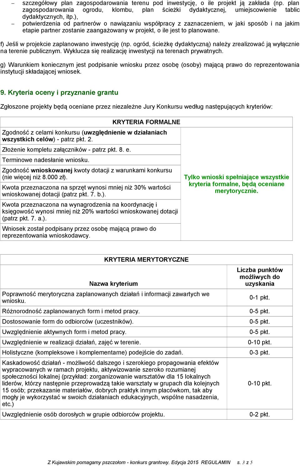 f) Jeśli w projekcie zaplanowano inwestycję (np. ogród, ścieżkę dydaktyczną) należy zrealizować ją wyłącznie na terenie publicznym. Wyklucza się realizację inwestycji na terenach prywatnych.