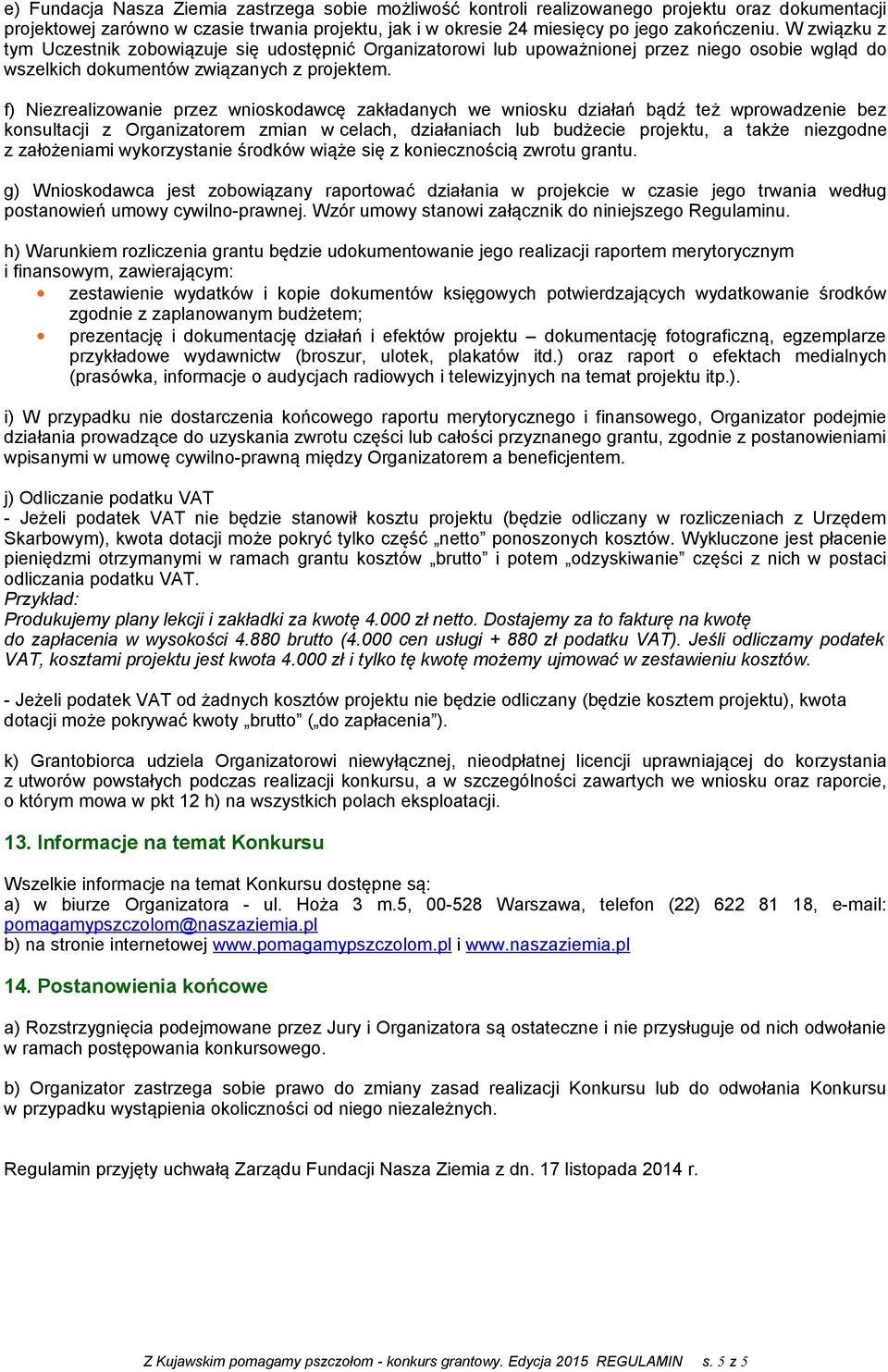 f) Niezrealizowanie przez wnioskodawcę zakładanych we wniosku działań bądź też wprowadzenie bez konsultacji z Organizatorem zmian w celach, działaniach lub budżecie projektu, a także niezgodne z