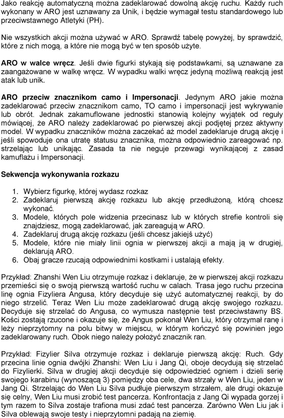 Jeśli dwie figurki stykają się podstawkami, są uznawane za zaangażowane w walkę wręcz. W wypadku walki wręcz jedyną możliwą reakcją jest atak lub unik. ARO przeciw znacznikom camo i Impersonacji.