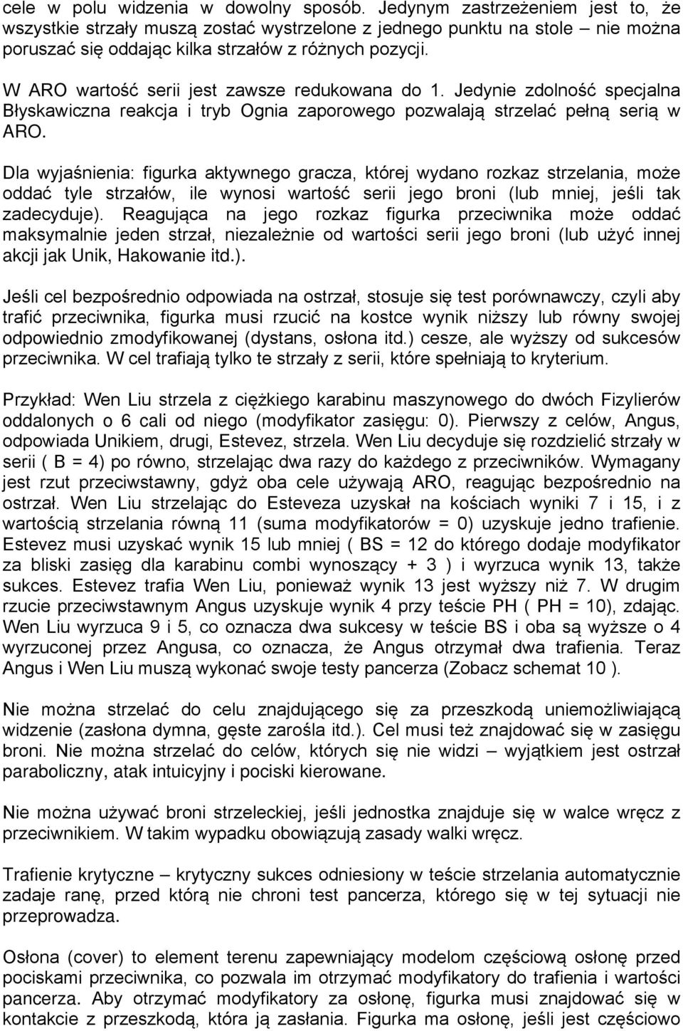 W ARO wartość serii jest zawsze redukowana do 1. Jedynie zdolność specjalna Błyskawiczna reakcja i tryb Ognia zaporowego pozwalają strzelać pełną serią w ARO.