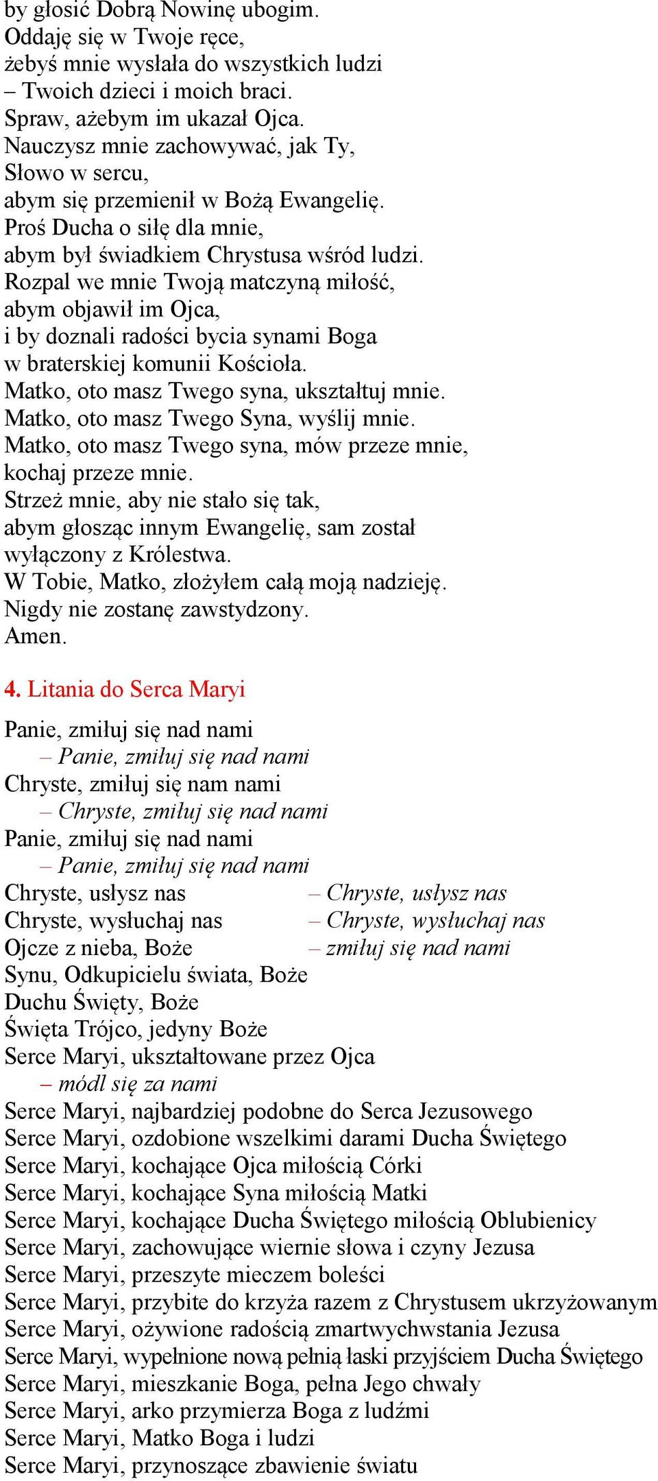 Rozpal we mnie Twoją matczyną miłość, abym objawił im Ojca, i by doznali radości bycia synami Boga w braterskiej komunii Kościoła. Matko, oto masz Twego syna, ukształtuj mnie.