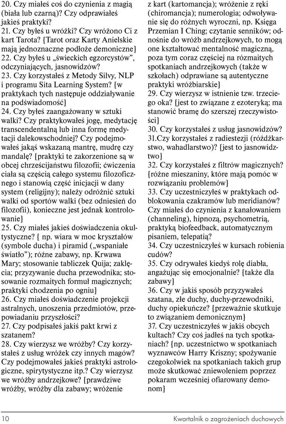 Czy korzystałeś z Metody Silvy, NLP i programu Sita Learning System? {w praktykach tych następuje oddziaływanie na podświadomość} 24. Czy byłeś zaangażowany w sztuki walki?