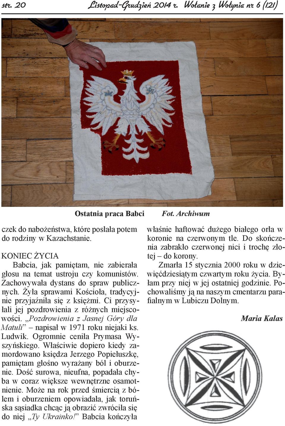 Ci przysyłali jej pozdrowienia z różnych miejscowości. Pozdrowienia z Jasnej Góry dla Matuli napisał w 1971 roku niejaki ks. Ludwik. Ogromnie ceniła Prymasa Wyszyńskiego.