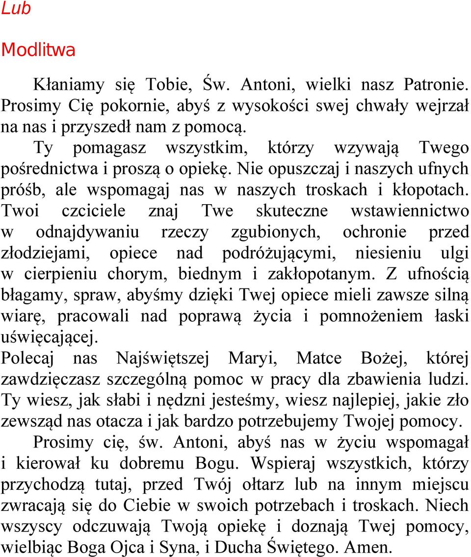 Twoi czciciele znaj Twe skuteczne wstawiennictwo w odnajdywaniu rzeczy zgubionych, ochronie przed złodziejami, opiece nad podróżującymi, niesieniu ulgi w cierpieniu chorym, biednym i zakłopotanym.