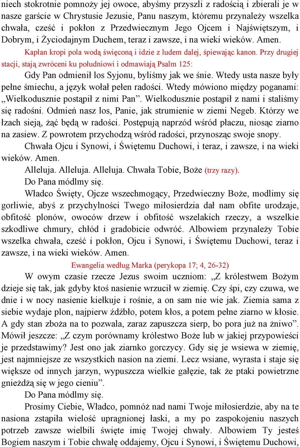 Przy drugiej stacji, stają zwróceni ku południowi i odmawiają Psalm 125: Gdy Pan odmienił los Syjonu, byliśmy jak we śnie. Wtedy usta nasze były pełne śmiechu, a język wołał pełen radości.