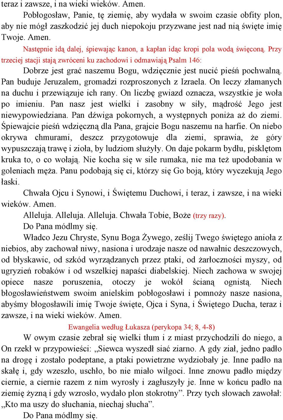 Przy trzeciej stacji stają zwróceni ku zachodowi i odmawiają Psalm 146: Dobrze jest grać naszemu Bogu, wdzięcznie jest nucić pieśń pochwalną. Pan buduje Jeruzalem, gromadzi rozproszonych z Izraela.