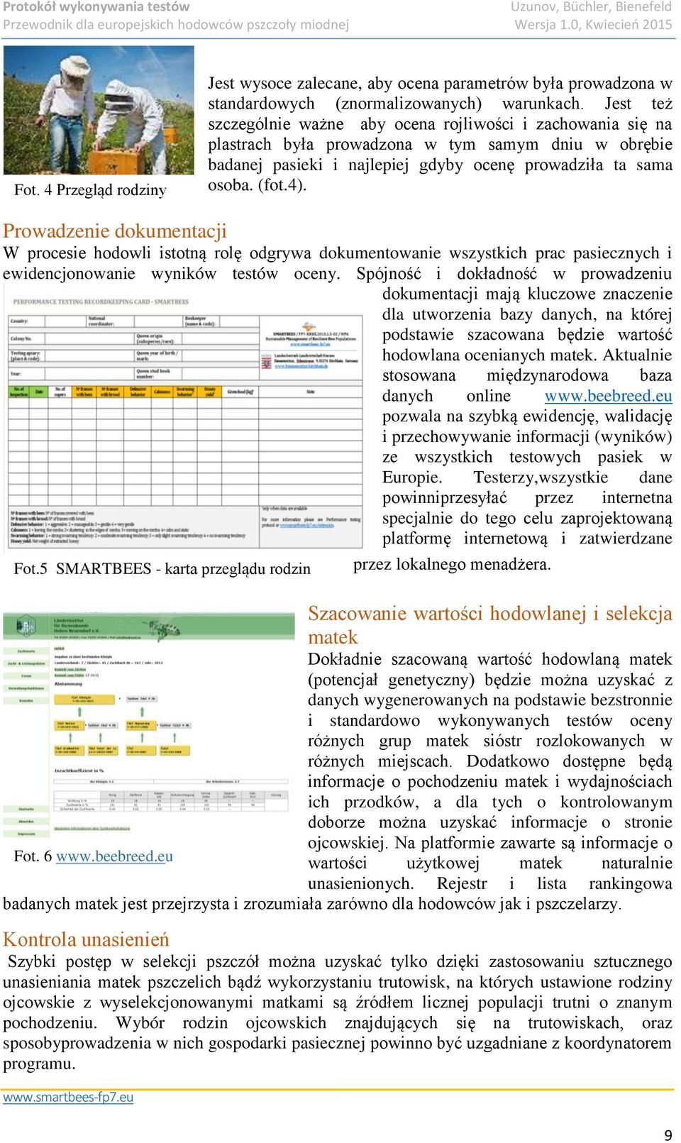 Prowadzenie dokumentacji W procesie hodowli istotną rolę odgrywa dokumentowanie wszystkich prac pasiecznych i ewidencjonowanie wyników testów oceny.