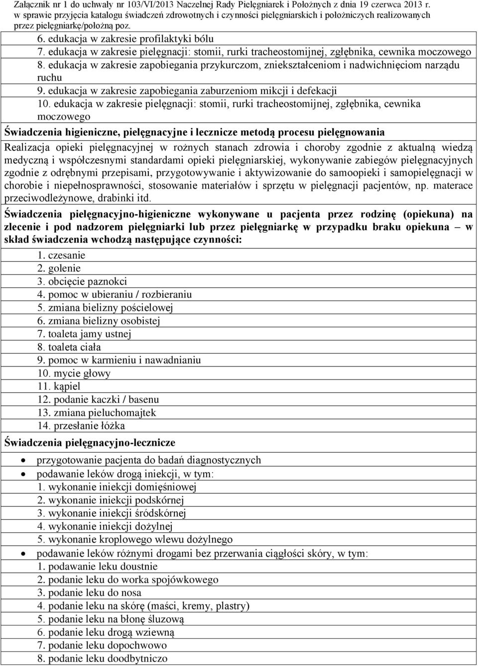 edukacja w zakresie pielęgnacji: stomii, rurki tracheostomijnej, zgłębnika, cewnika moczowego Świadczenia higieniczne, pielęgnacyjne i lecznicze metodą procesu pielęgnowania Realizacja opieki