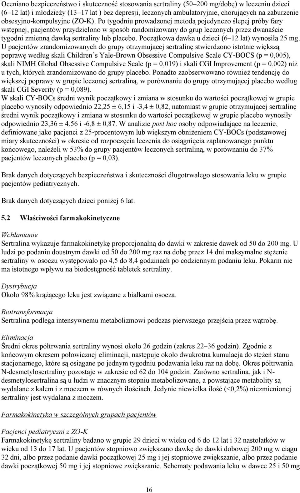 Po tygodniu prowadzonej metodą pojedynczo ślepej próby fazy wstępnej, pacjentów przydzielono w sposób randomizowany do grup leczonych przez dwanaście tygodni zmienną dawką sertraliny lub placebo.