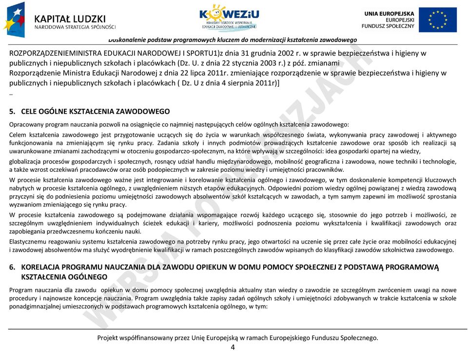 zmieniające rozporządzenie w sprawie bezpieczeństwa i higieny w publicznych i niepublicznych szkołach i placówkach ( z. U z dnia 4 sierpnia 2011r)] 5.