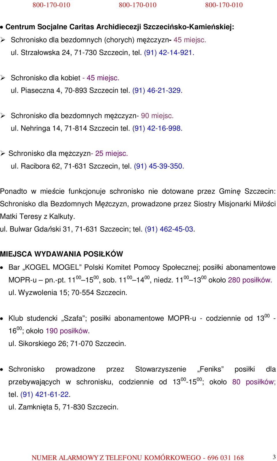 Schronisko dla mężczyzn- 25 miejsc. ul. Racibora 62, 71-631 Szczecin, tel. (91) 45-39-350.