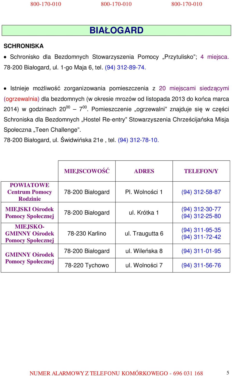 Pomieszczenie ogrzewalni znajduje się w części Schroniska dla Bezdomnych Hostel Re-entry Stowarzyszenia Chrześcijańska Misja Społeczna Teen Challenge. 78-200 Białogard, ul. Świdwińska 21e, tel.