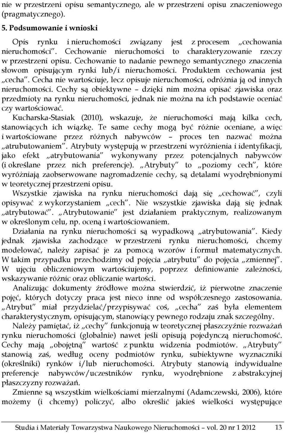 Produktem cechowania jest cecha. Cecha nie wartościuje, lecz opisuje nieruchomości, odróżnia ją od innych nieruchomości.