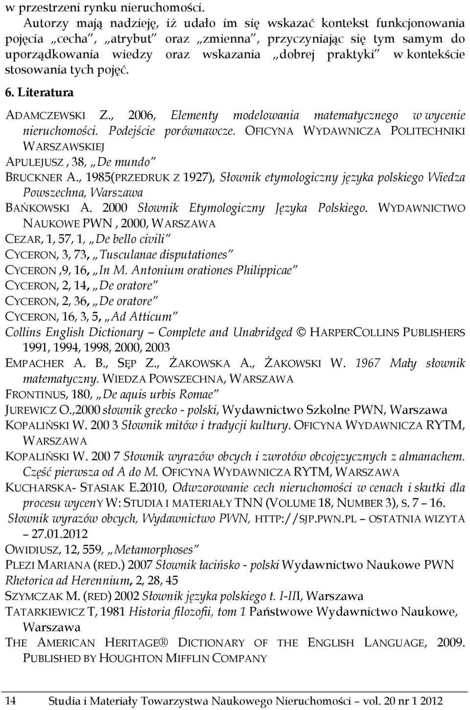 kontekście stosowania tych pojęć. 6. Literatura ADAMCZEWSKI Z., 2006, Elementy modelowania matematycznego w wycenie nieruchomości. Podejście porównawcze.