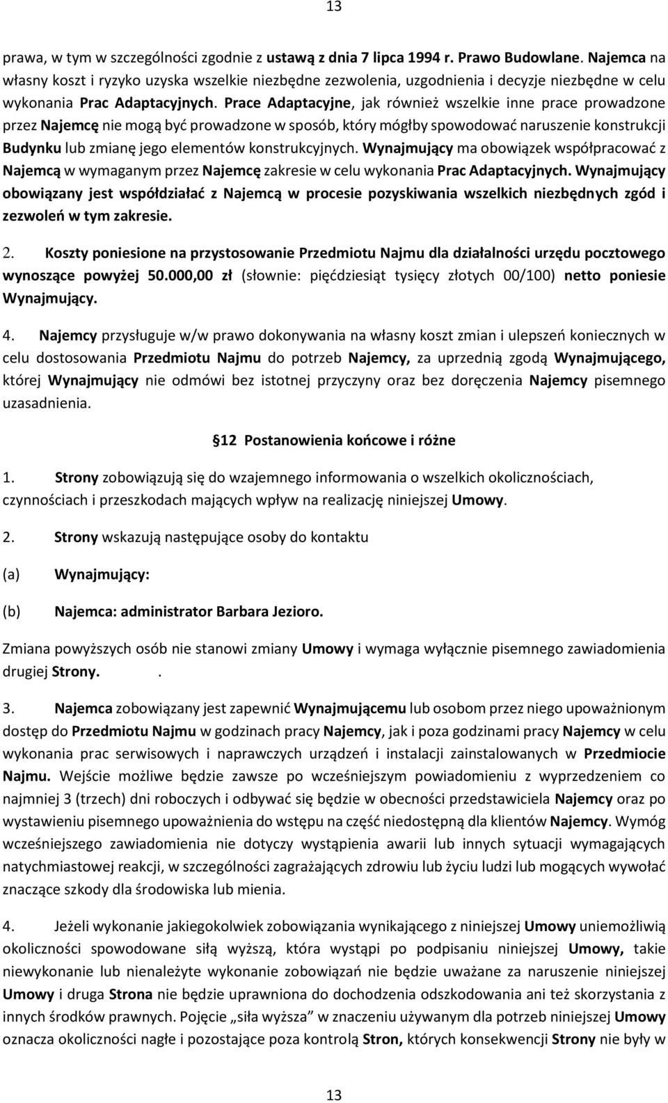 Prace Adaptacyjne, jak również wszelkie inne prace prowadzone przez Najemcę nie mogą być prowadzone w sposób, który mógłby spowodować naruszenie konstrukcji Budynku lub zmianę jego elementów