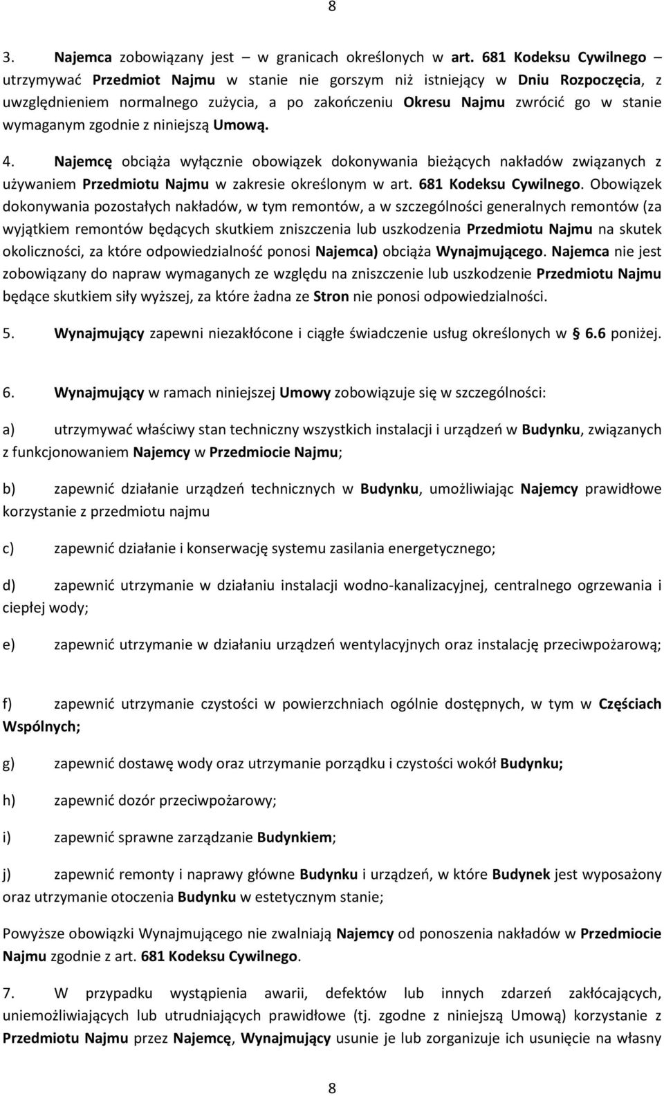 wymaganym zgodnie z niniejszą Umową. 4. Najemcę obciąża wyłącznie obowiązek dokonywania bieżących nakładów związanych z używaniem Przedmiotu Najmu w zakresie określonym w art. 681 Kodeksu Cywilnego.