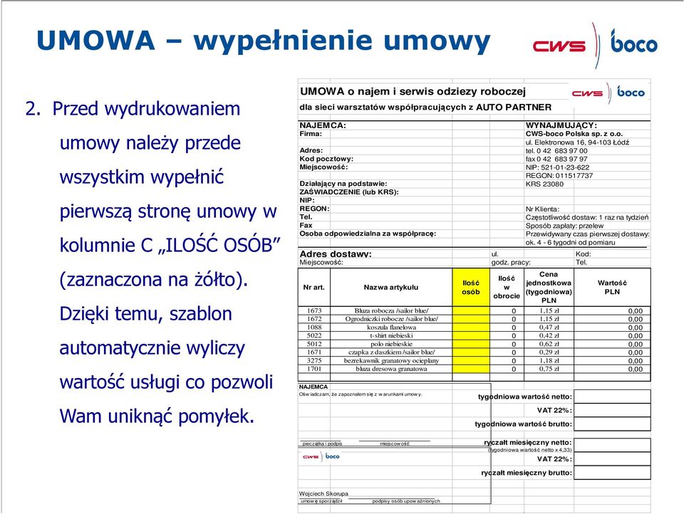 UMOWA o najem i serwis odziezy roboczej dla sieci warsztatów współpracujących z AUTO PARTNER NAJEMCA: Firma: WYNAJMUJĄCY: CWS-boco Polska sp. z o.o. ul. Elektronowa 16, 94-103 Łódź Adres: tel.