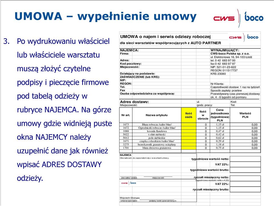 UMOWA o najem i serwis odziezy roboczej dla sieci warsztatów współpracujących z AUTO PARTNER NAJEMCA: Firma: WYNAJMUJĄCY: CWS-boco Polska sp. z o.o. ul. Elektronowa 16, 94-103 Łódź Adres: tel.