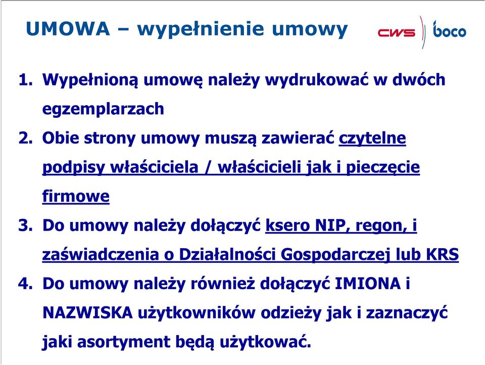 Do umowy należy dołączyć ksero NIP, regon, i zaświadczenia o Działalności Gospodarczej lub KRS 4.