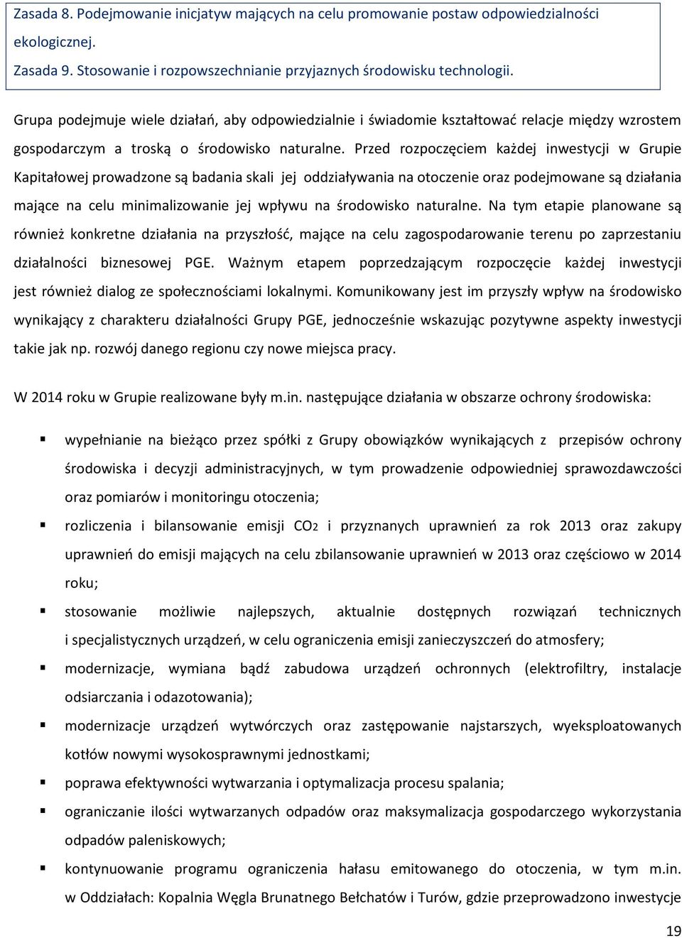 Przed rozpoczęciem każdej inwestycji w Grupie Kapitałowej prowadzone są badania skali jej oddziaływania na otoczenie oraz podejmowane są działania mające na celu minimalizowanie jej wpływu na