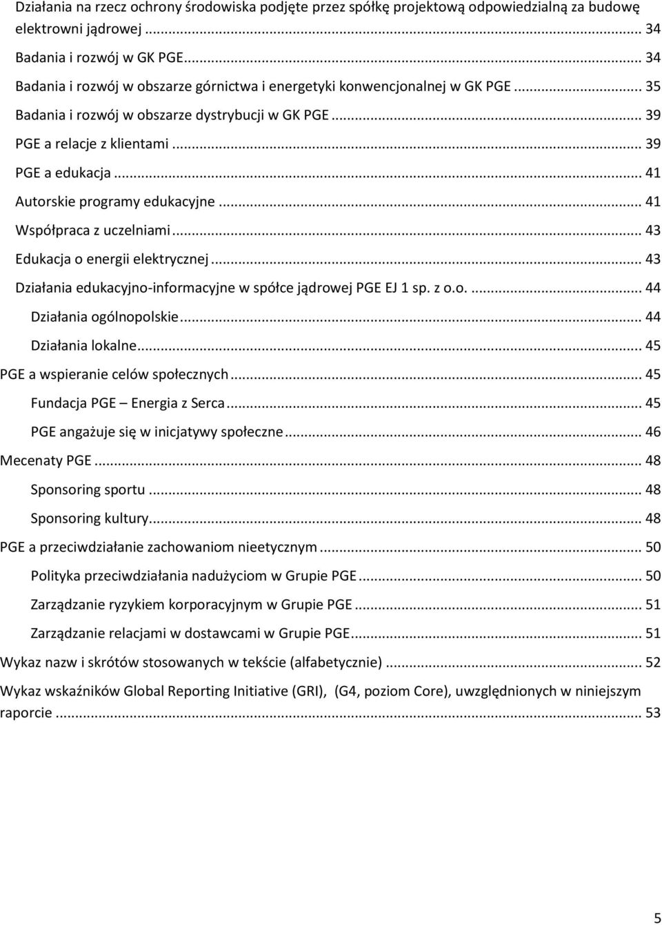 .. 41 Autorskie programy edukacyjne... 41 Współpraca z uczelniami... 43 Edukacja o energii elektrycznej... 43 Działania edukacyjno-informacyjne w spółce jądrowej PGE EJ 1 sp. z o.o.... 44 Działania ogólnopolskie.