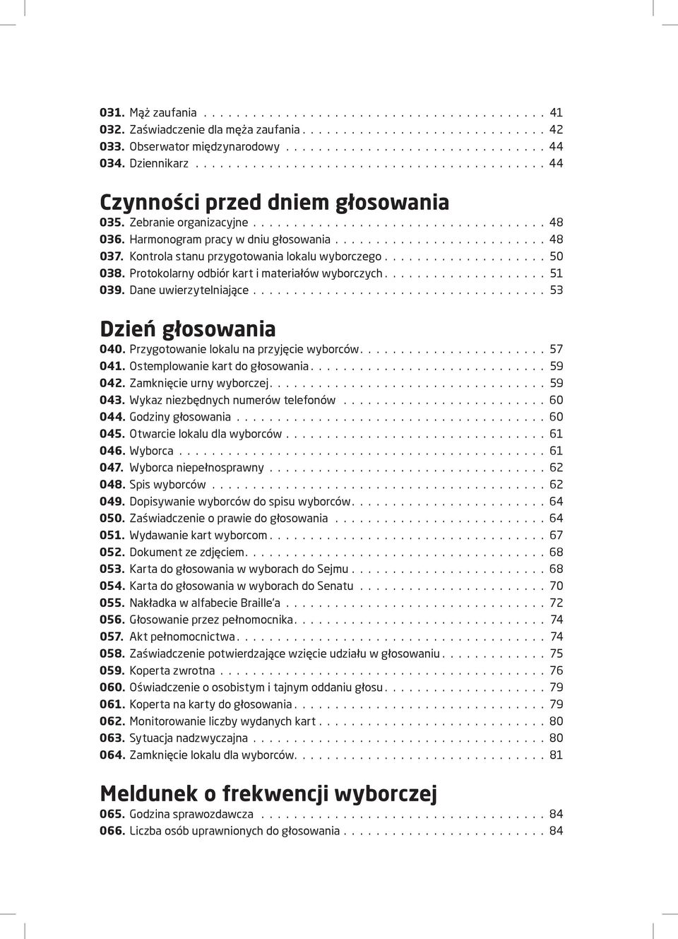 Dane uwierzytelniające 53 Dzień głosowania 040. Przygotowanie lokalu na przyjęcie wyborców 57 041. Ostemplowanie kart do głosowania 59 042. Zamknięcie urny wyborczej 59 043.