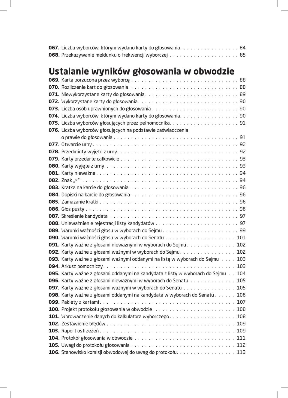 Liczba wyborców, którym wydano karty do głosowania 90 075. Liczba wyborców głosujących przez pełnomocnika 91 076. Liczba wyborców głosujących na podstawie zaświadczenia o prawie do głosowania 91 077.